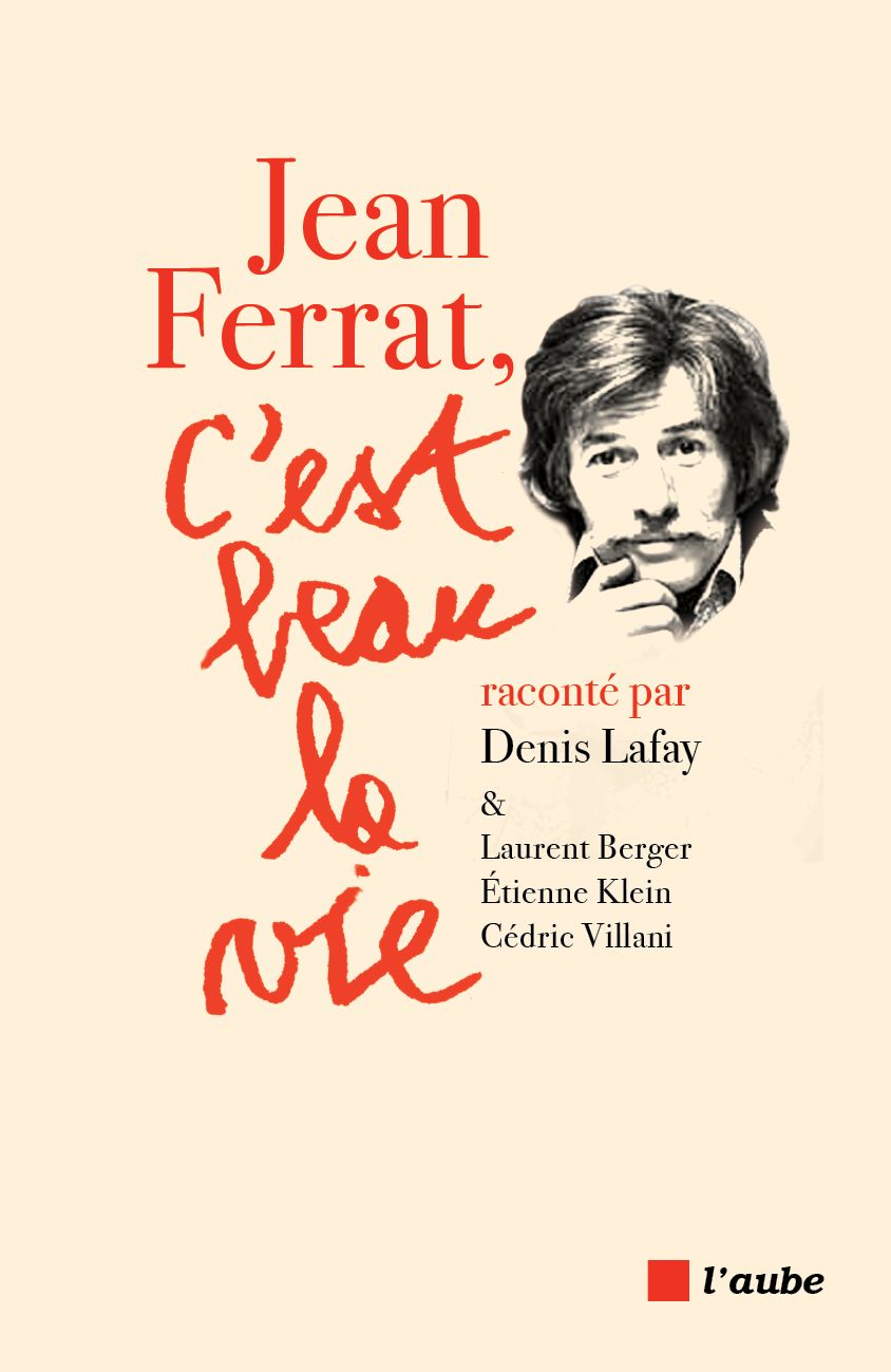 Jean ferrat par denis lafay avec la participation de laurent berger etienne klein et cedric villani c est beau la vie